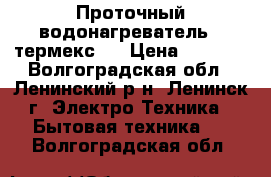 Проточный водонагреватель.“ термекс“. › Цена ­ 1 800 - Волгоградская обл., Ленинский р-н, Ленинск г. Электро-Техника » Бытовая техника   . Волгоградская обл.